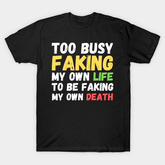 Memes Too Busy Faking My Own Life to Be Faking My Own Death T-Shirt by nathalieaynie